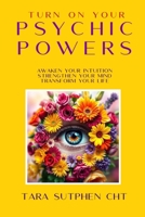 Turn On Your Psychic Powers: Awaken Your Intuition, Strengthen Your Mind, Transform Your Life B0GS6NR9BD Book Cover
