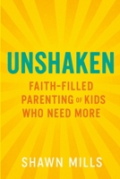 Unshaken: Faith-Filled Parenting of Kids Who Need More 1326113313 Book Cover