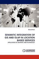 SEMANTIC INTEGRATION OF GIS AND OLAP IN LOCATION BASED SERVICES: APPLICATION OF SEMANTIC WEB TECHNOLOGY 3838356497 Book Cover