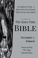 The Knee Pain Bible: A Self-Care Guide to Eliminating Knee Pain and Returning to the Movements You Love! 1724217062 Book Cover