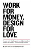 Work for Money, Design for Love: Answers to the Most Frequently Asked Questions about Starting and Running a Successful Design Business 0321844270 Book Cover
