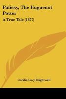 Palissy, The Huguenot Potter: A True Tale 151970805X Book Cover