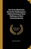 Die Erste Metrische Deutsche Shakespeare-Uebersetzung in Ihrer Stellung Zu Ihrer Literaturepoche 1110029594 Book Cover