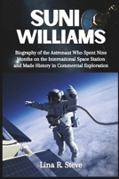 SUNI WILLIAMS: Biography of the Astronaut Who Spent Nine Months on the International Space Station and Made History in Commercial Exploration B0F28Z2WR7 Book Cover