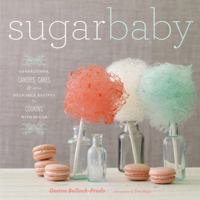 Sugar Baby: Confections, Candies, Cakes, & Other Delicious Recipes for Cooking with Sugar 1584799439 Book Cover