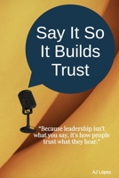 Say It So It Builds Trust: “Because leadership isn’t what you say, it’s how people trust what they hear.” B0FT821FDV Book Cover