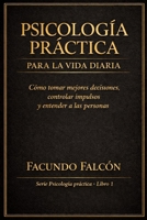 Psicología Practica para la Vida Diaria: Cómo tomar mejores decisiones, controlar impulsos y entender a las personas (Spanish Edition) B0GDTXLNLK Book Cover