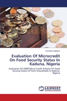 Evaluation Of Microcredit On Food Security Status In Kaduna, Nigeria: Evaluation Of UNDP Micro Credit Scheme On Food Security Status Of Farm Households In Kaduna, Nigeria 3659139319 Book Cover