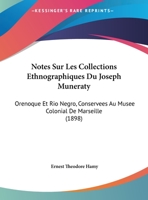 Notes Sur Les Collections Ethnographiques Du Joseph Muneraty: Orenoque Et Rio Negro, Conservees Au Musee Colonial De Marseille (1898) 1169397786 Book Cover