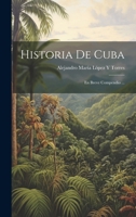 Historia De Cuba: En Breve Compendio ... 102188183X Book Cover