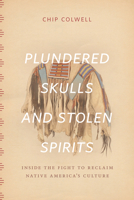 Plundered Skulls and Stolen Spirits: Inside the Fight to Reclaim Native America's Culture 022629899X Book Cover