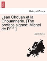 Jean Chouan Et La Chouannerie. [the Preface Signed: Michel de R***.] 0274642204 Book Cover