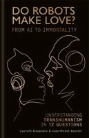 Do Robots Make Love?: Transhumanism in 12 questions 1788400704 Book Cover