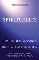 Spirituality - The Holistic Approach: Where the Mind Meets the Heart 1482510634 Book Cover