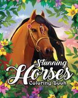 Stunning Horses Coloring Book: An Adult Coloring Book Featuring Wild Horses, Beautiful Country Scenes and Calming Mountain Landscapes 1717828027 Book Cover