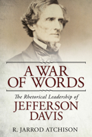 A War of Words: The Rhetorical Leadership of Jefferson Davis 081735946X Book Cover
