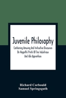 Juvenile Philosophy: Containing Amusing And Instructive Discourses On Hogarth'S Prints Of Tne Industrious And Idle Apprentices; Analogy Bet 9354362753 Book Cover