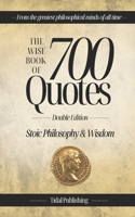 The Wise Book Of 700 Quotes: Stoic Philosophy & Wisdom B0DTGM5GCB Book Cover