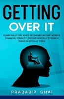 Getting Over it !: LEARN SKILLS TO CREATE SECONDARY INCOME,ACHIEVE FINANCIAL STANILITY ,BECOME MENTALLY STRONG & THRIVE IN DIFFICULT TIMES B0915HG6CR Book Cover