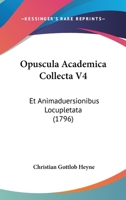 Opuscula Academica Collecta V4: Et Animaduersionibus Locupletata 1104603926 Book Cover