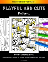 Playful and Cute Patterns, New Design Volume.1: Doodle Coloring Book, Friendly Relaxing & Inspiring Art Activities for Boys, Girls, Kids, Teens, and T B08QXCHWBG Book Cover