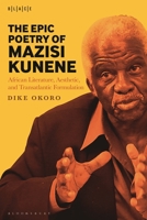 The Epic Poetry of Mazisi Kunene: African Literature, Aesthetic, and Transatlantic Formulation 150139889X Book Cover