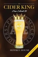 The Cider King: How I Aced It! (With Epilogue) B0GZBVBNVC Book Cover