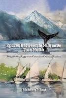Spaces between the Nile and the True North: Negotiating Egyptian-Canadian Cultural Fusion 1834381282 Book Cover