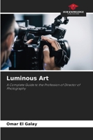 Luminous Art: A Complete Guide to the Profession of Director of Photography 6207665759 Book Cover