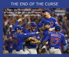 The End of the Curse: A Poetic and Photographic Account of Game 7 of the 2016 World Series, Chicago Cubs vs. Cleveland Indians 0998956708 Book Cover