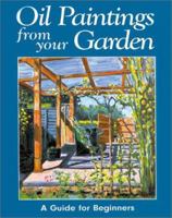 Oil Paintings from Your Garden: A Guide for Beginners 1861082460 Book Cover