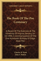 The Book Of The Poe Centenary: A Record Of The Exercises At The University Of Virginia, January, 16-19, 1909, In Commemoration Of The One Hundredth Birthday Of Edgar Allan Poe 1175459283 Book Cover