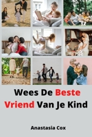Wees De Beste Vriend Van Je Kind B09FC6DZ64 Book Cover