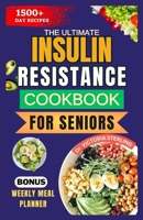 THE ULTIMATE INSULIN RESISTANCE COOKBOOK FOR SENIORS: Nutrient-rich Recipes and Expert Guidance to naturally improve Insulin sensitivity and healthy weight B0CPQGSM17 Book Cover
