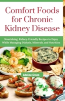 Comfort Foods for Chronic Kidney Disease: Nourishing, Kidney-Friendly Recipes to Enjoy While Managing Dialysis, Minerals, and Nutrition B0CRVQ7XYJ Book Cover