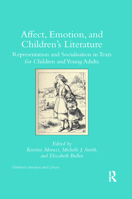 Affect, Emotion, and Children’s Literature: Representation and Socialisation in Texts for Children and Young Adults (Children's Literature and Culture) 0367346419 Book Cover