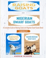Raising Goats and Nigerian Dwarf Goats - 2 BOOKS IN 1 -: A complete Guide to Learn How to Raising Goats and Nigerian Dwarf Goats B08FP3SVKJ Book Cover