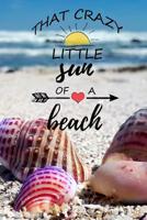 That Crazy Little Sun Of A Beach: Funny Summer Quote Notebook Journal Diary for everyone - sand and shells 1075386330 Book Cover