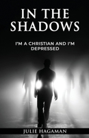 In the Shadows: I'm a Christian and I'm Depressed B09B4LJPMM Book Cover