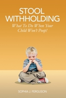 Stool Withholding: What To Do When Your Child Won't Poo! 1505202140 Book Cover