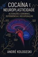 Cocaína e Neuroplasticidade: Alterações Cerebrais, Dependência e Recuperação B0G2J9PZ3P Book Cover