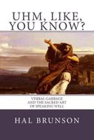 Uhm, Like, You Know?: Verbal Garbage and the Sacred Art of Speaking Well 1717539378 Book Cover