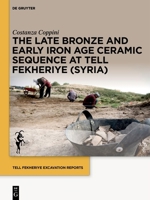 The Late Bronze and Early Iron Age Ceramic Sequence at Tell Fekheriye 3111009300 Book Cover