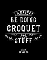 I'd Rather Be Doing Croquet Stuff 2020 Planner: Croquet Fan 2020 Planner, Funny Design, 2020 Planner for Croquet Lover, Christmas Gift for Croquet Lover 1678620785 Book Cover