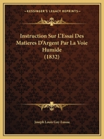 Instruction Sur L'Essai Des Matieres D'Argent Par La Voie Humide (1832) 1166707458 Book Cover