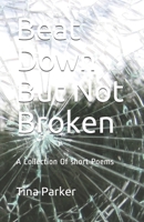 Beat Down But Not Broken: A Collection Of short Poems B09BCPDN47 Book Cover
