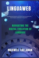 LinguaWeb: Navigating The Digital Evolution Of Language: Unraveling the Dynamics of Online Communication and the Changing Landscape of Linguistics" B0CPDNL43J Book Cover