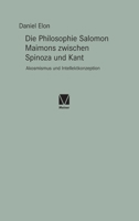 Die Philosophie Salomon Maimons zwischen Spinoza und Kant: Akosmismus und Intellektkonzeption 3787340343 Book Cover