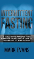 Intermittent Fasting: A Simple, Proven Approach to the Intermittent Fasting Lifestyle - Burn Fat, Build Muscle, Eat What You Want (Volume 1) 1978183232 Book Cover