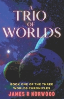 A Trio of Worlds: Book One of the Three Worlds Chronicles 0578901439 Book Cover